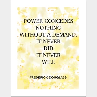 FREDERICK DOUGLASS quote .3 - POWER CONCEDES NOTHING WITHOUT A DEMAND.IT NEVER DID IT NEVER WILL Posters and Art